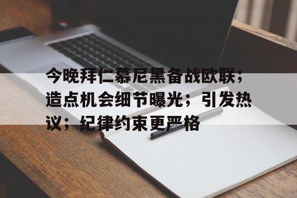 九游会-今晚拜仁慕尼黑备战欧联；造点机会细节曝光；引发热议；纪律约束更严格的简单介绍